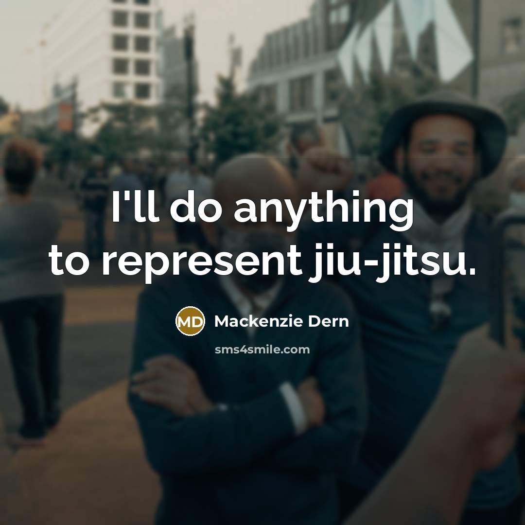 “I'll do anything to represent jiu-jitsu.” quote by Mackenzie Dern