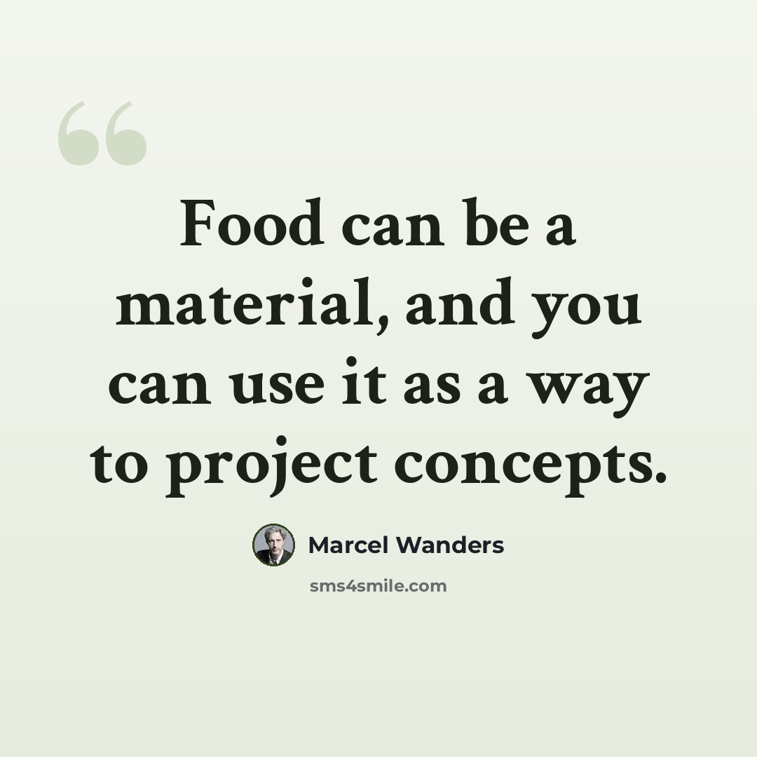 “Food can be a material, and you can use it as a way to project concepts.” quote by Marcel Wanders