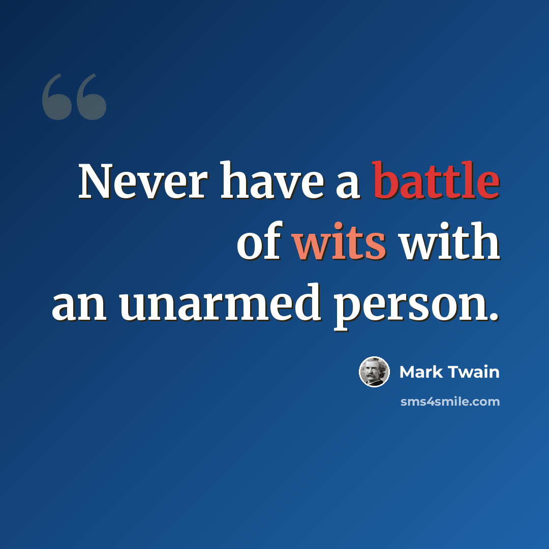 “Never have a battle of wits with an unarmed person.” quote by Mark Twain