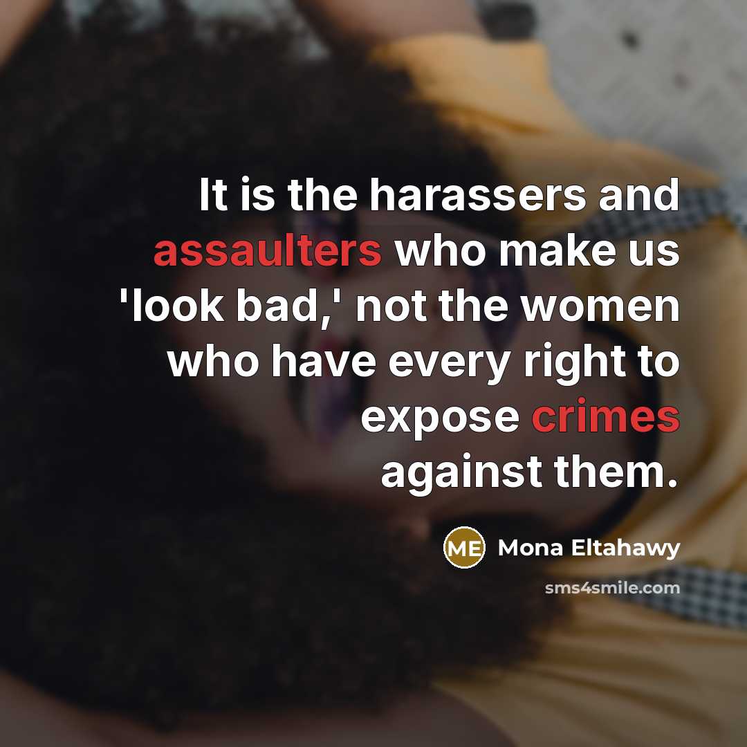 “It is the harassers and assaulters who make us 'look bad,' not the women who have every right to expose crimes against them.” quote by Mona Eltahawy