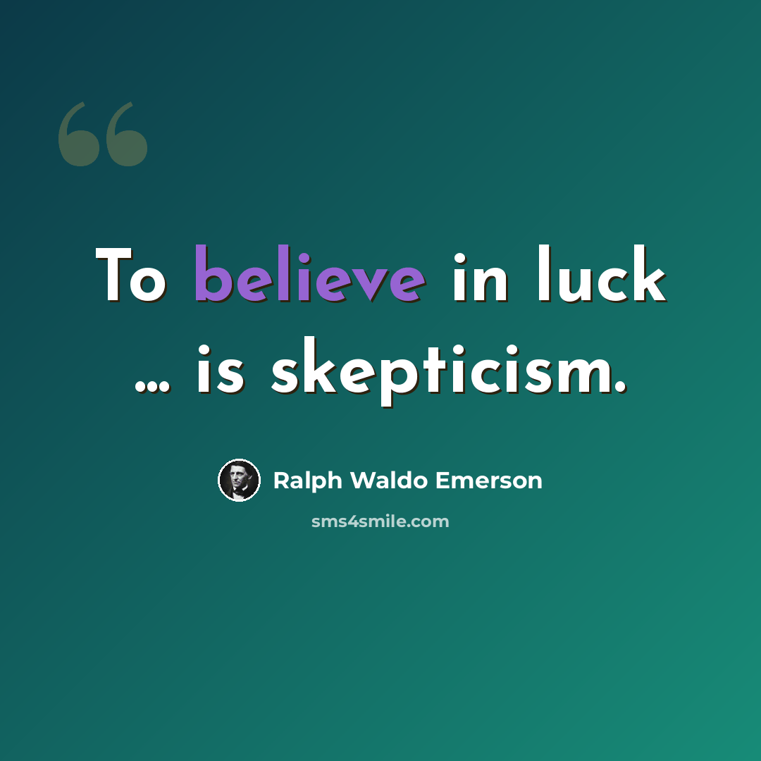 “To believe in luck ... is skepticism.” quote by Ralph Waldo Emerson
