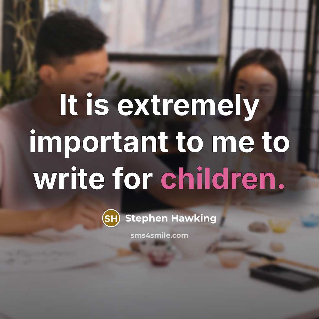“It is extremely important to me to write for children.” quote by Stephen Hawking