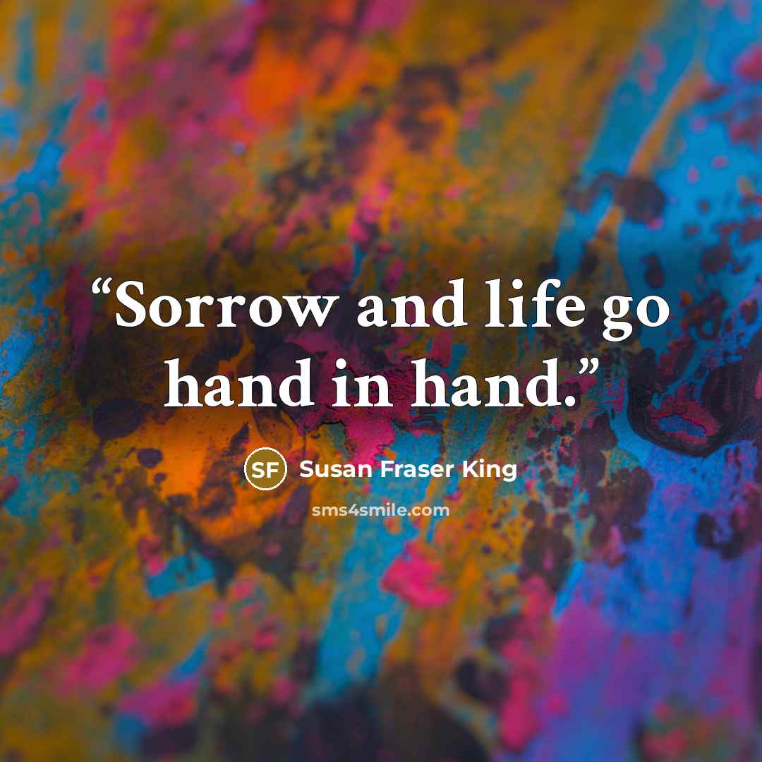 “Sorrow and life go hand in hand.” quote by Susan Fraser King