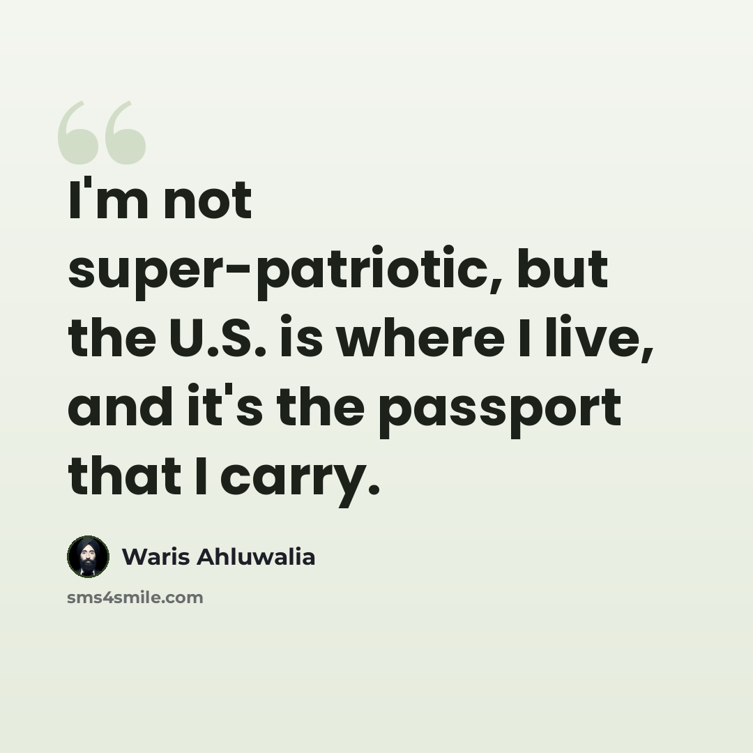 “I'm not super-patriotic, but the U.S. is where I live, and it's the passport that I carry.” quote by Waris Ahluwalia