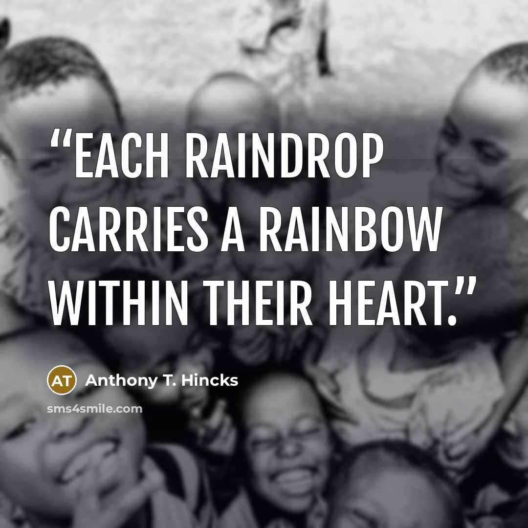 “Each raindrop carries a rainbow within their heart.” quote by Anthony T. Hincks