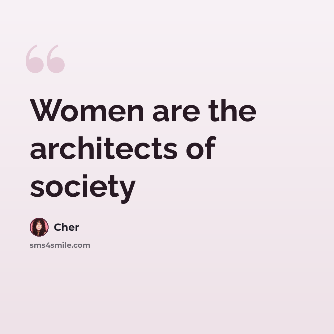 “Women are the architects of society” quote by Cher