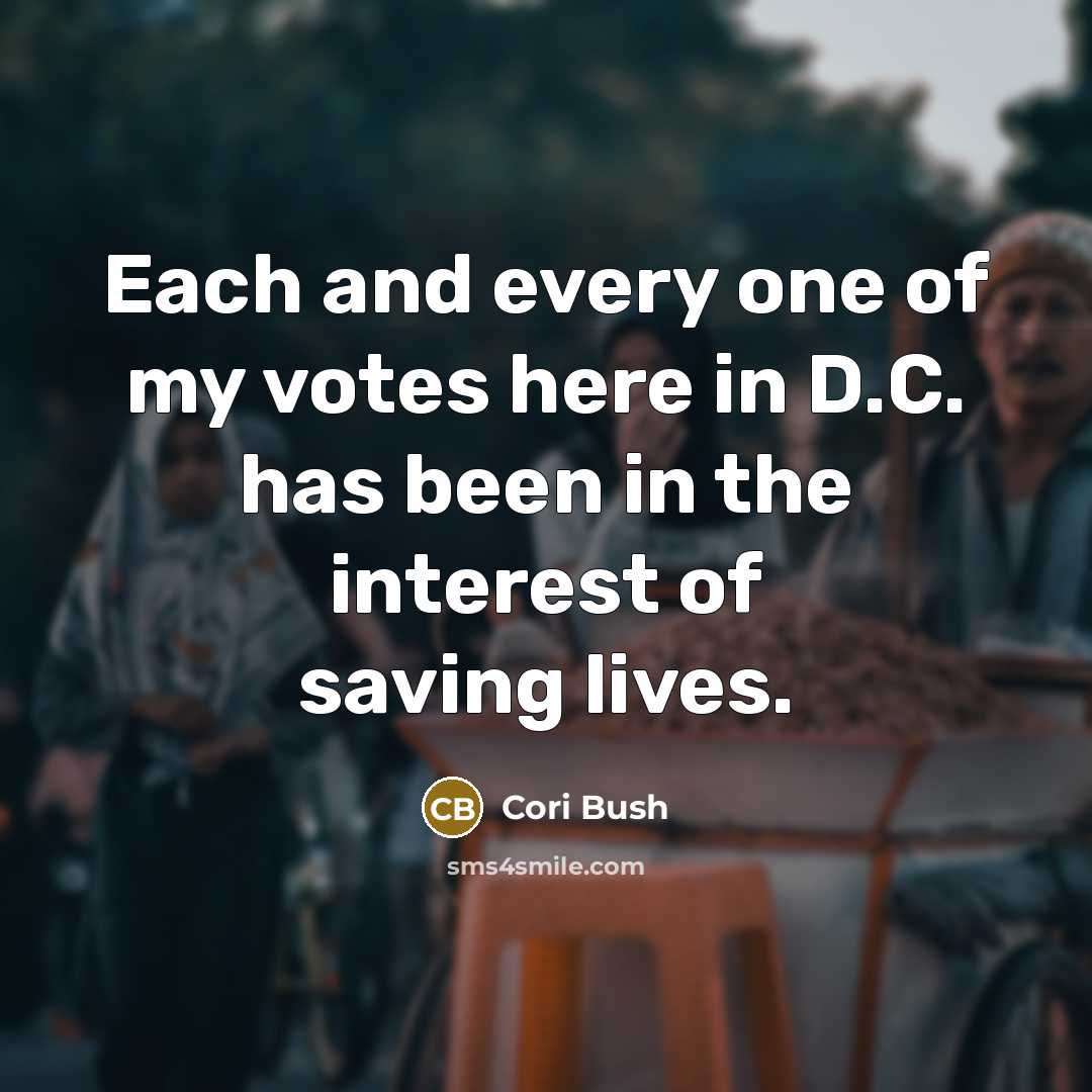 “Each and every one of my votes here in D.C. has been in the interest of saving lives.” quote by Cori Bush
