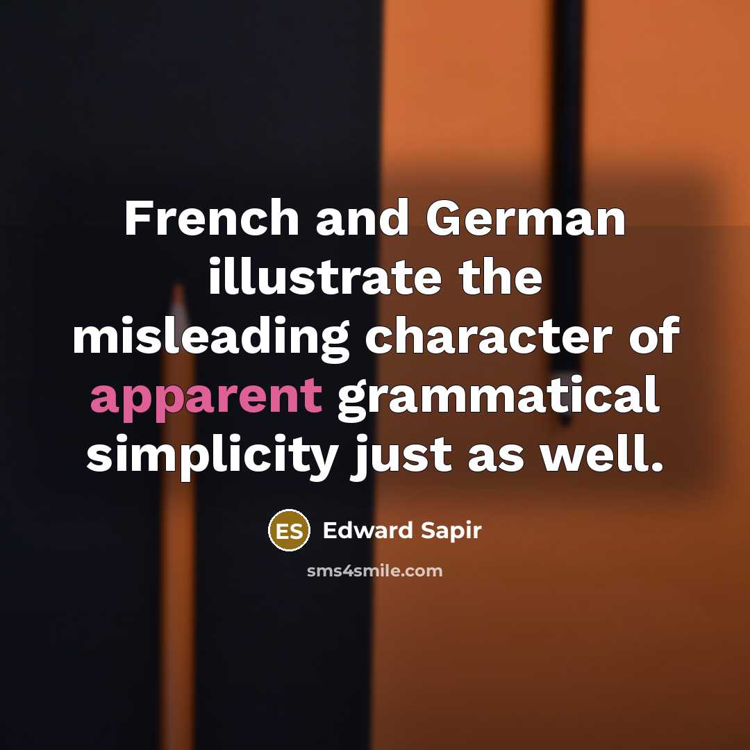 “French and German illustrate the misleading character of apparent grammatical simplicity just as well.” quote by Edward Sapir