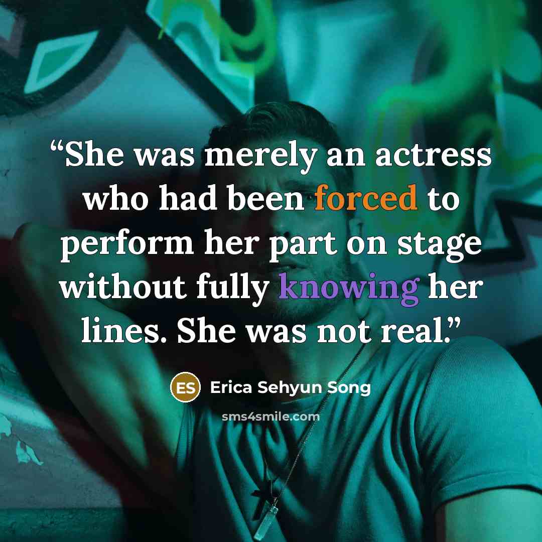 “She was merely an actress who had been forced to perform her part on stage without fully knowing her lines. She was not real.” quote by Erica Sehyun Song