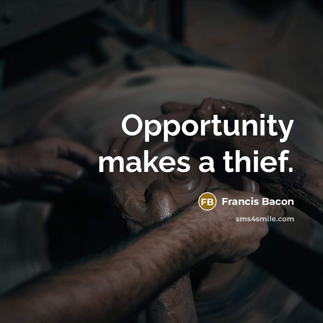 “Opportunity makes a thief.” quote by Francis Bacon