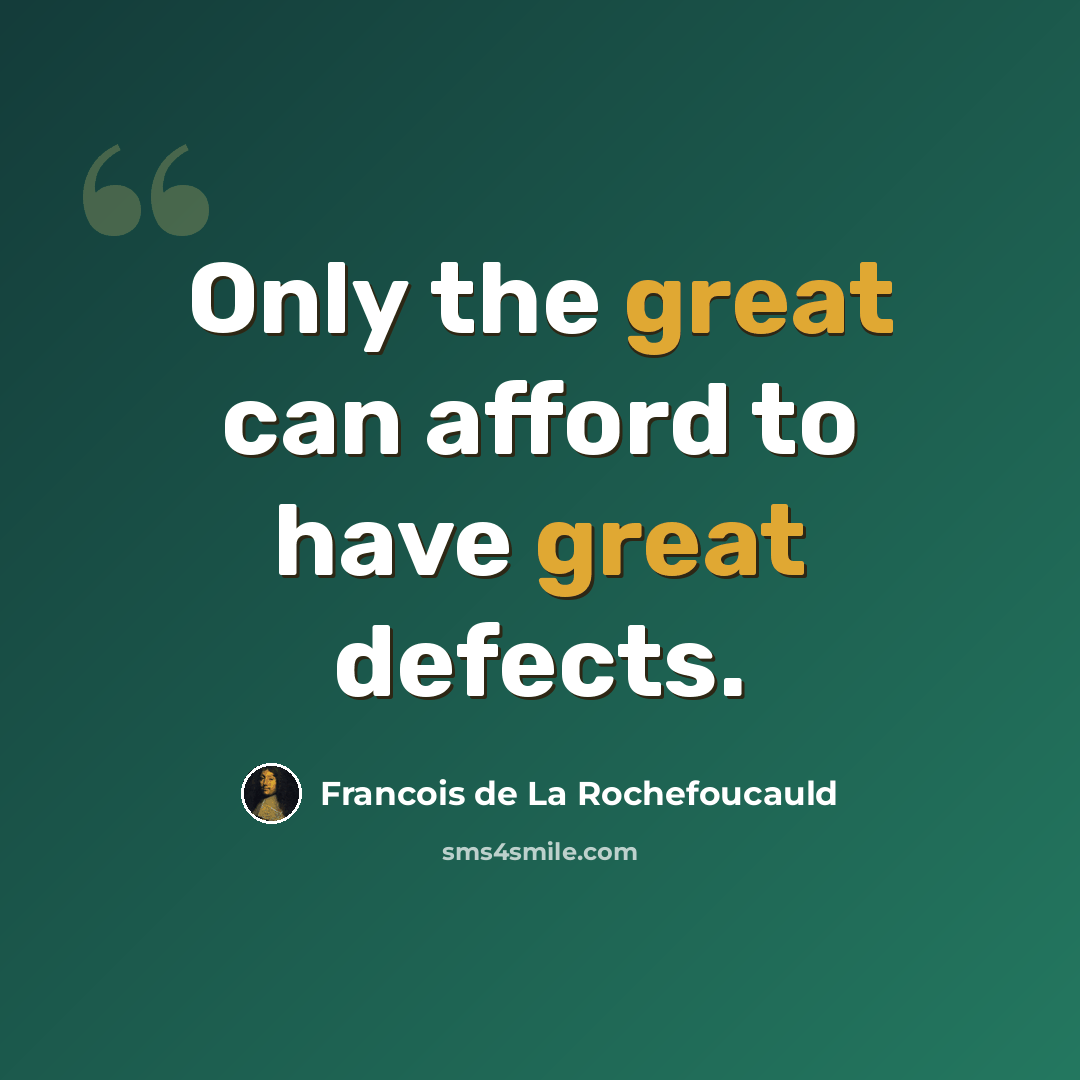 “Only the great can afford to have great defects.” quote by Francois de La Rochefoucauld