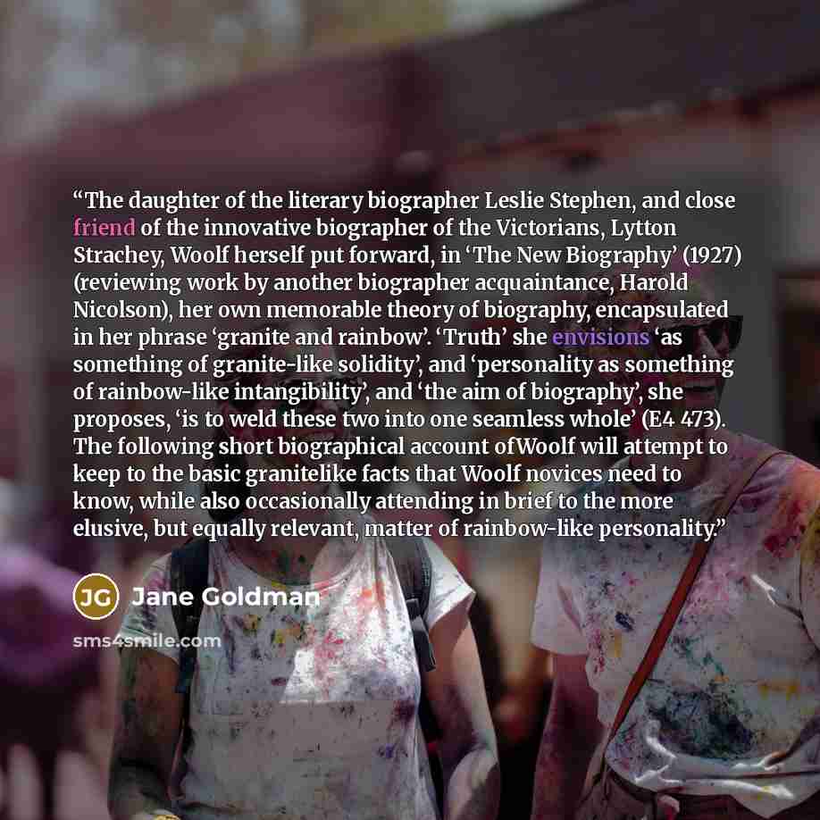 “The daughter of the literary biographer Leslie Stephen, and close friend of the innovative biographer of the Victorians, Lytton Strachey, Woolf herself put forward, in ‘The New Biography’ (1927) (reviewing work by another biographer acquaintance, Harold Nicolson), her own memorable theory of…” quote by Jane Goldman