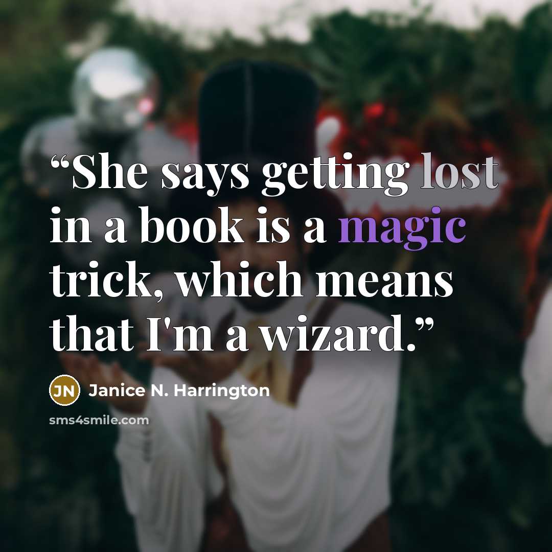 “She says getting lost in a book is a magic trick, which means that I'm a wizard.” quote by Janice N. Harrington
