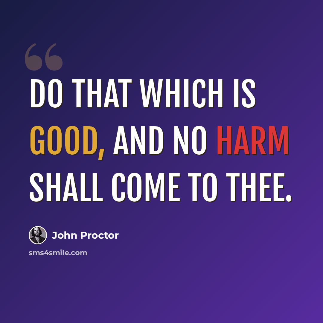 “Do that which is good, and no harm shall come to thee.” quote by John Proctor