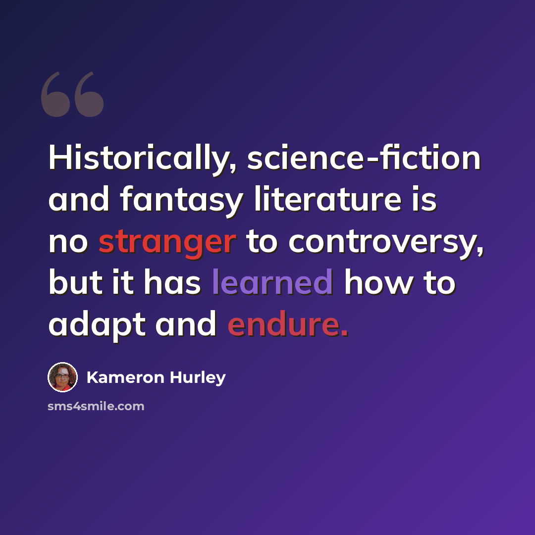 “Historically, science-fiction and fantasy literature is no stranger to controversy, but it has learned how to adapt and endure.” quote by Kameron Hurley