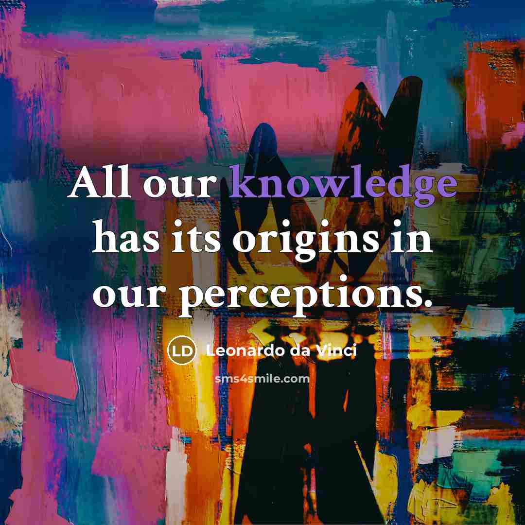“All our knowledge has its origins in our perceptions.” quote by Leonardo da Vinci