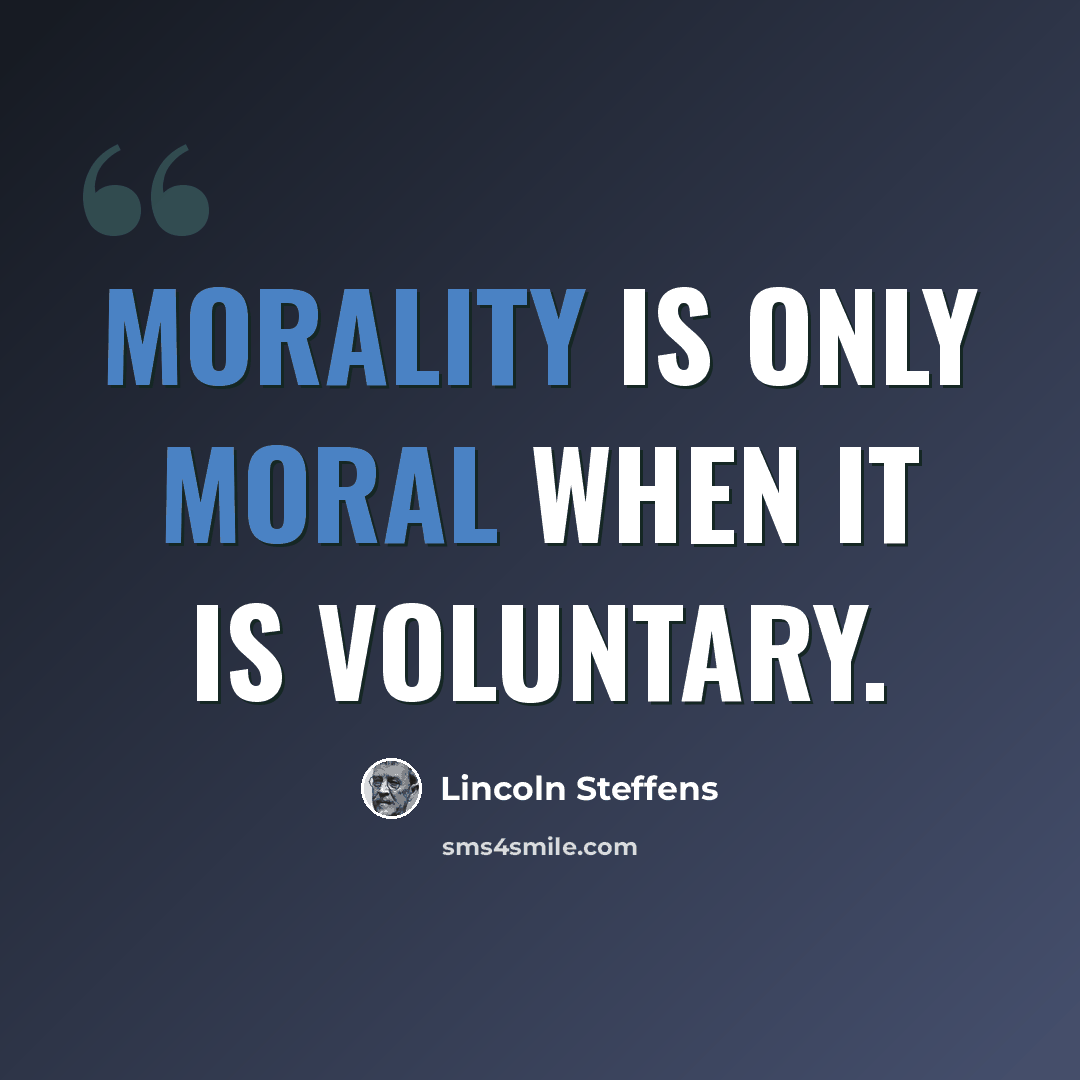 “Morality is only moral when it is voluntary.” quote by Lincoln Steffens