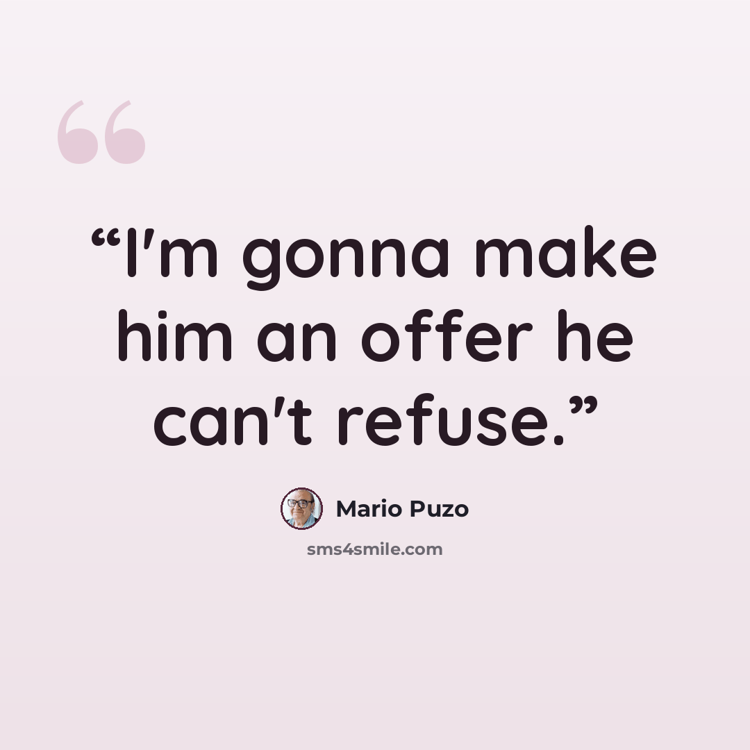 “I'm gonna make him an offer he can't refuse.” quote by Mario Puzo