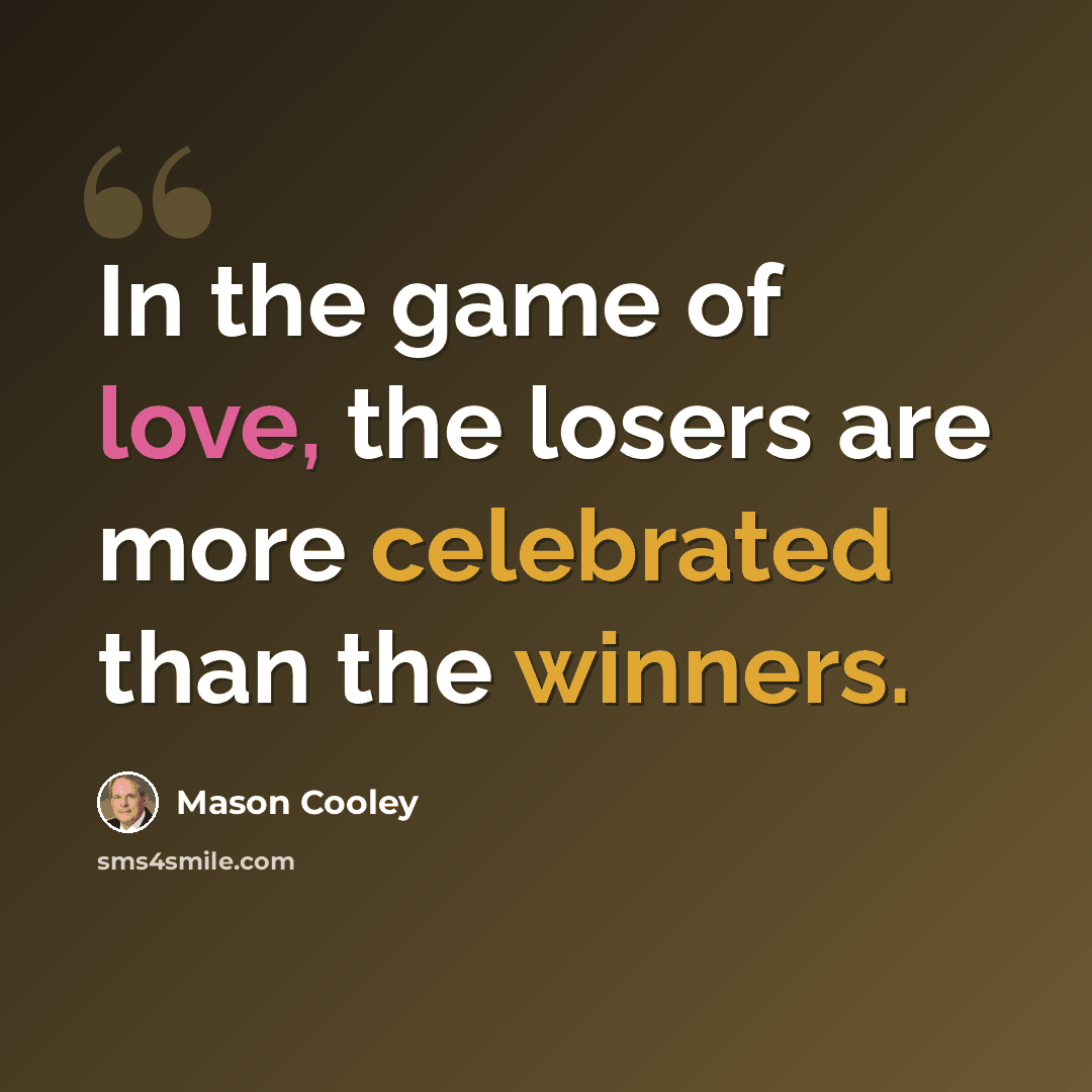 “In the game of love, the losers are more celebrated than the winners.” quote by Mason Cooley