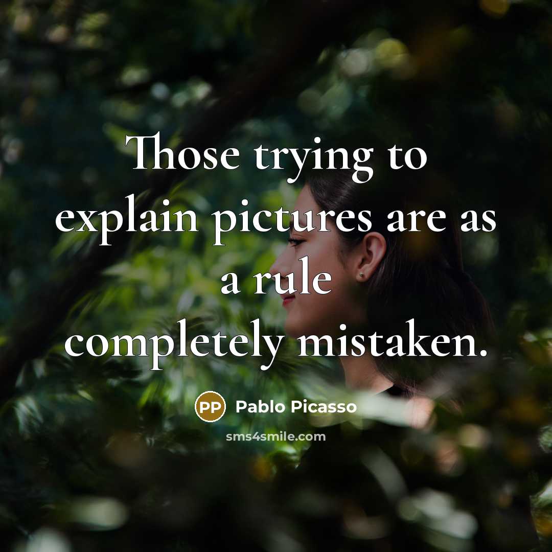 “Those trying to explain pictures are as a rule completely mistaken.” quote by Pablo Picasso