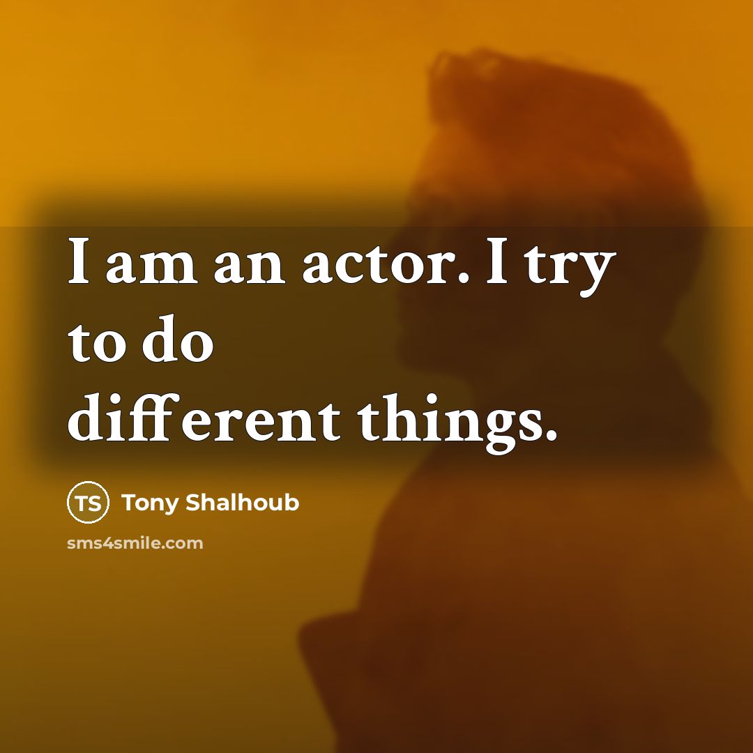 “I am an actor. I try to do different things.” quote by Tony Shalhoub