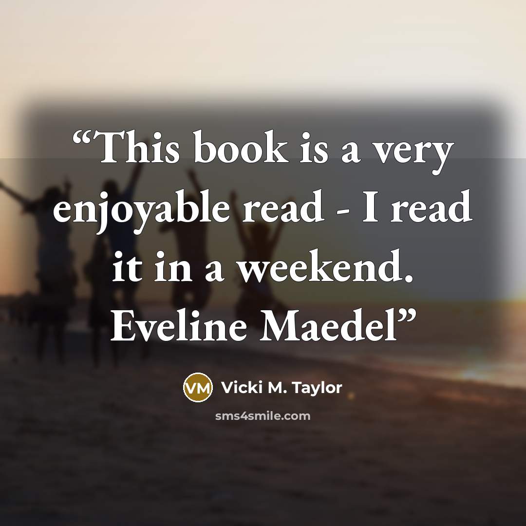 “This book is a very enjoyable read - I read it in a weekend. Eveline Maedel” quote by Vicki M. Taylor