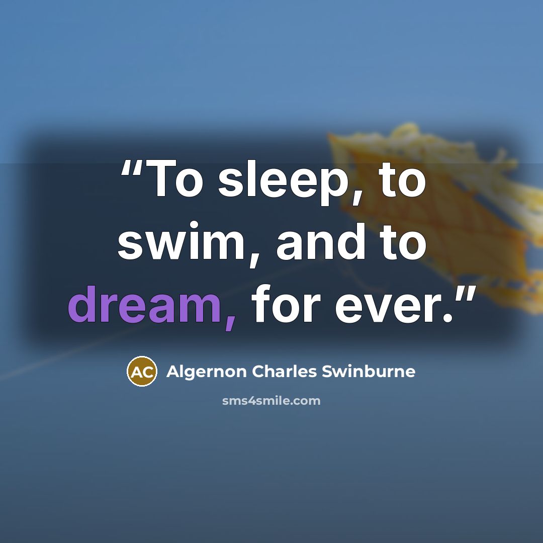 “To sleep, to swim, and to dream, for ever.” quote by Algernon Charles Swinburne
