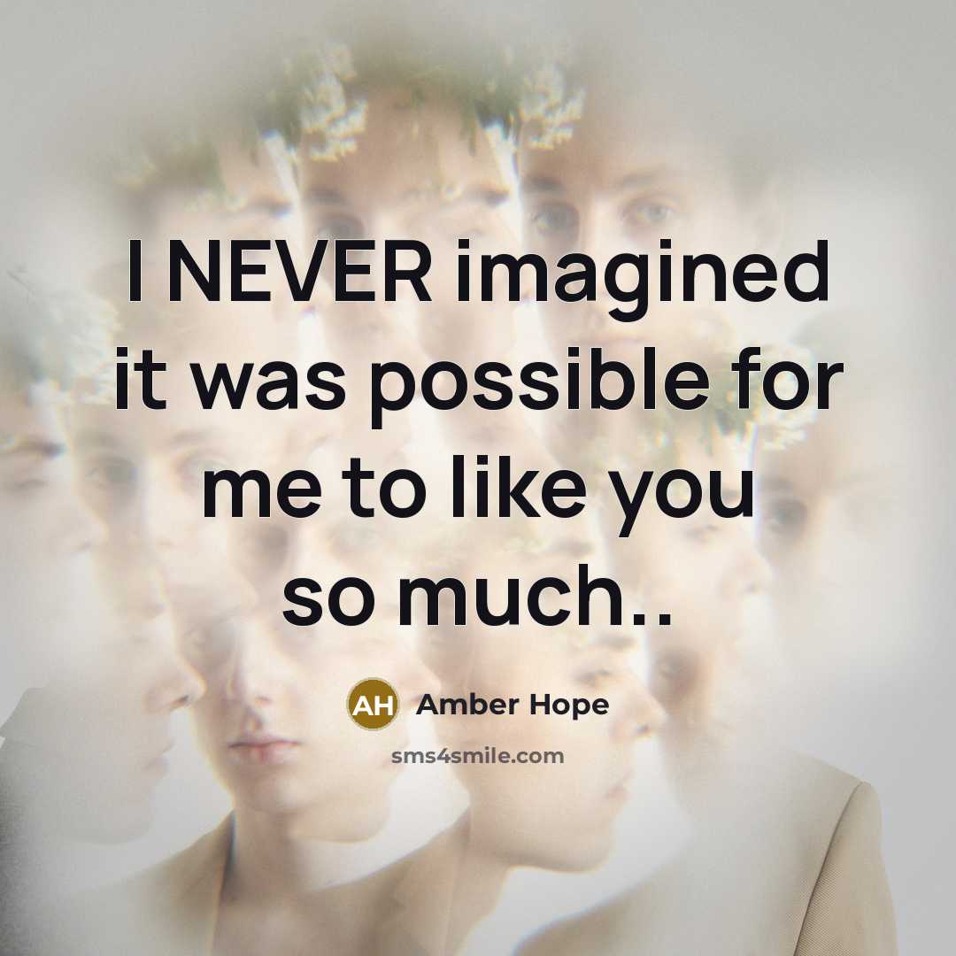 “I NEVER imagined it was possible for me to like you so much..” quote by Amber Hope