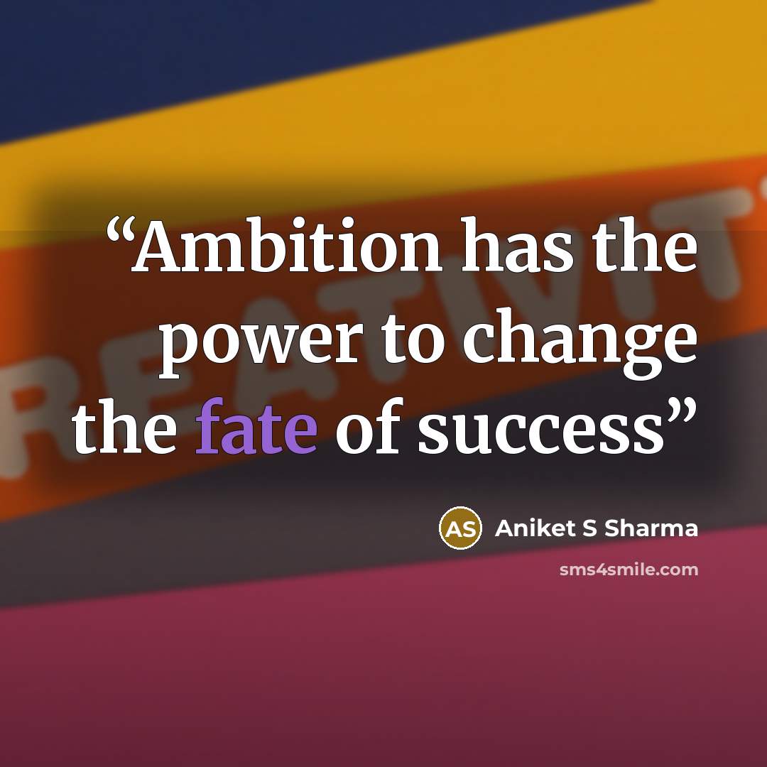 “Ambition has the power to change the fate of success” quote by Aniket S Sharma