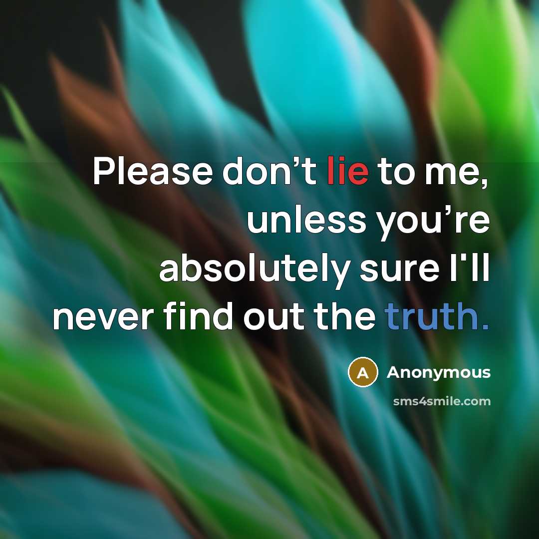 “Please don't lie to me, unless you're absolutely sure I'll never find out the truth.” quote by Anonymous