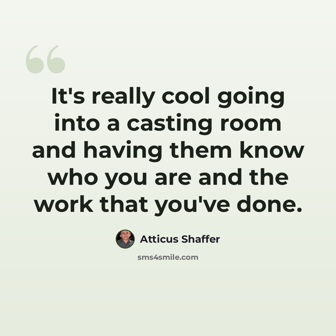 “It's really cool going into a casting room and having them know who you are and the work that you've done.” quote by Atticus Shaffer