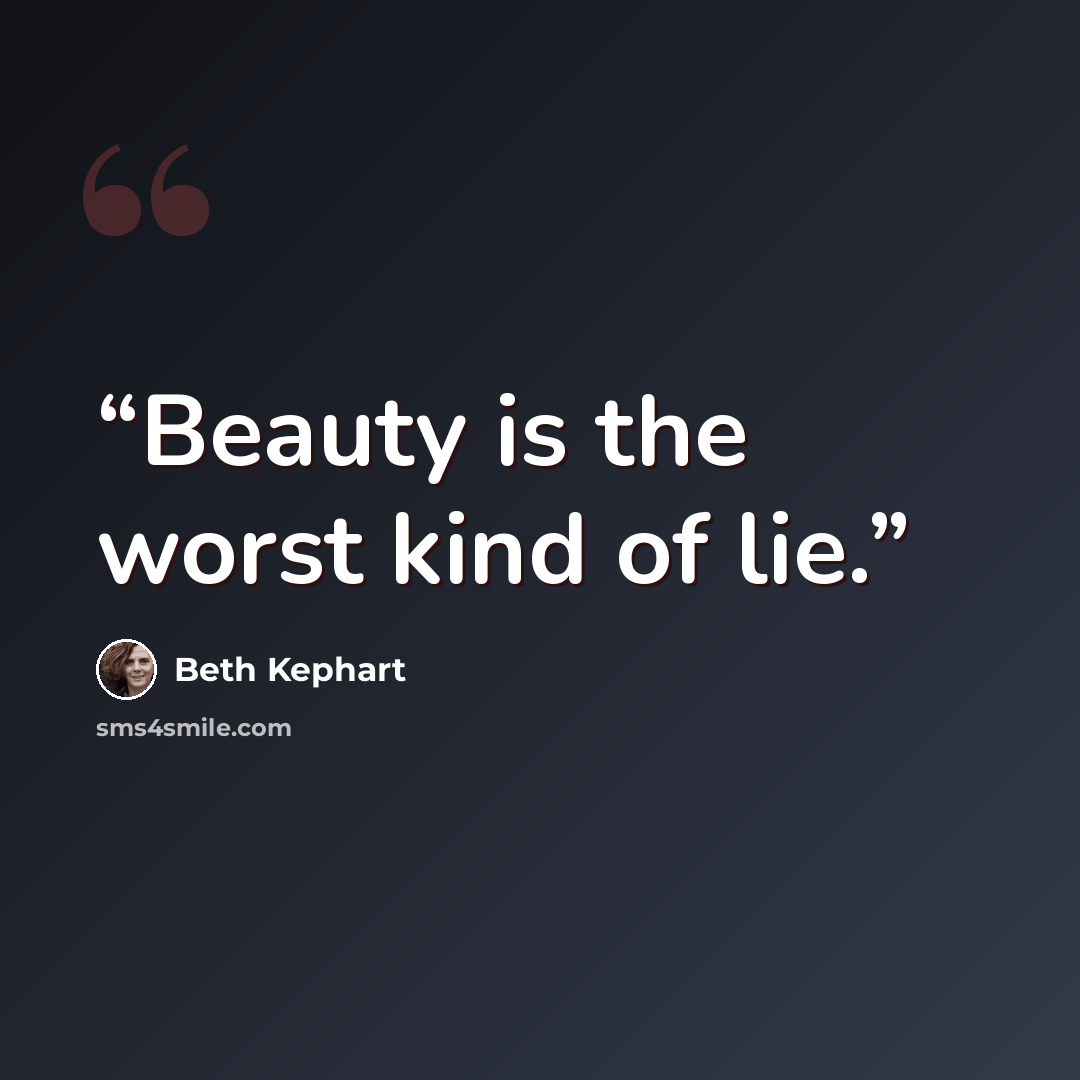“Beauty is the worst kind of lie.” quote by Beth Kephart