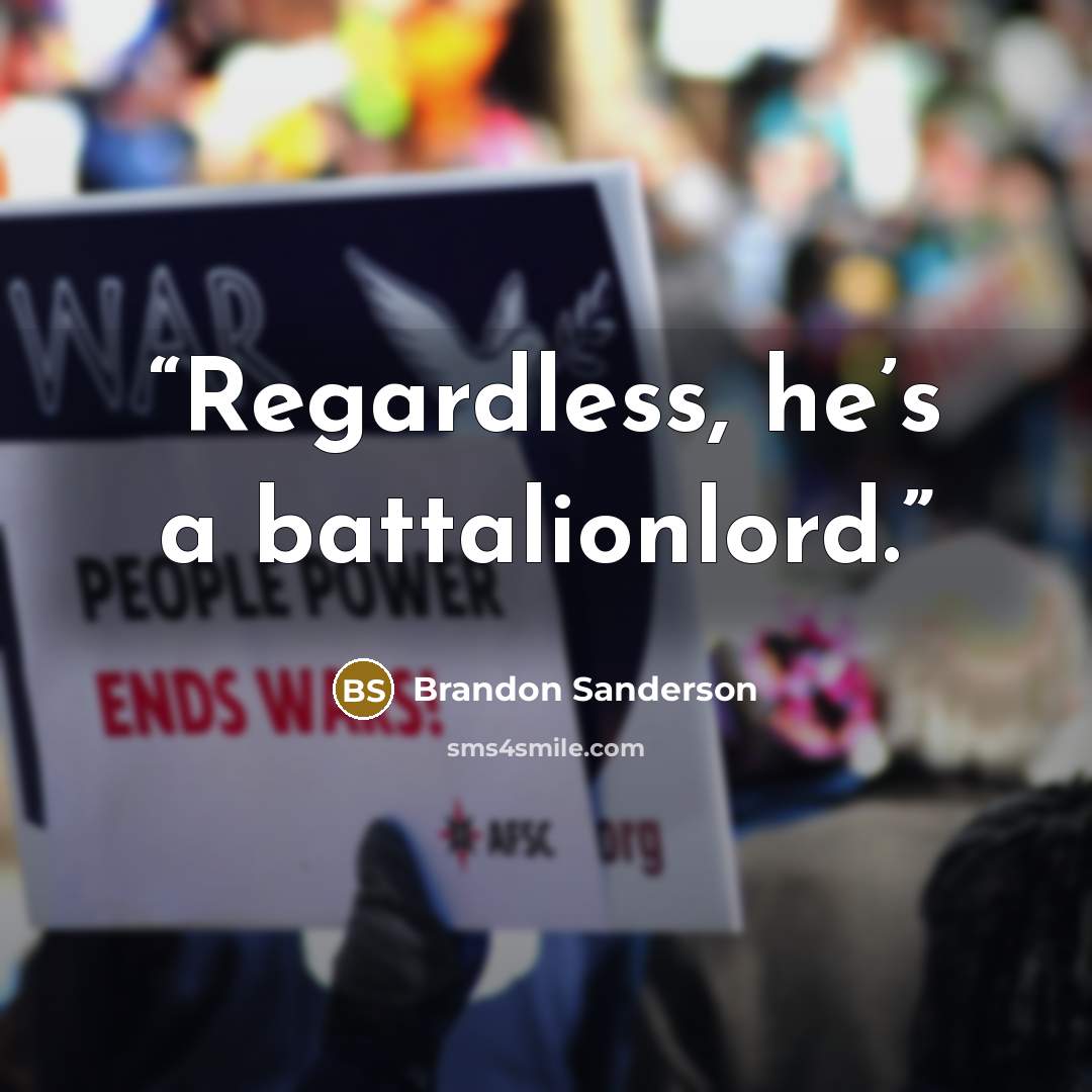 “Regardless, he’s a battalionlord.” quote by Brandon Sanderson