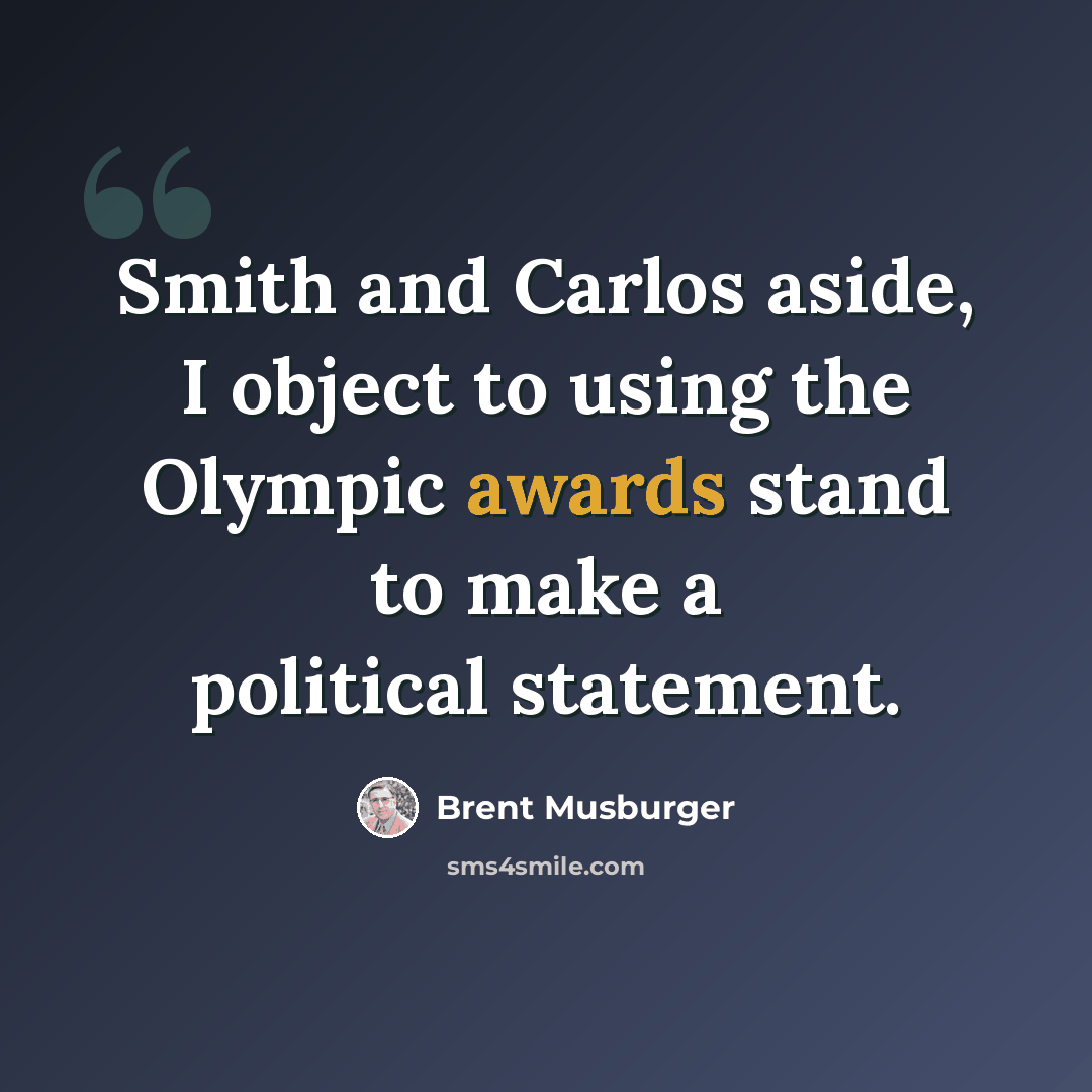 “Smith and Carlos aside, I object to using the Olympic awards stand to make a political statement.” quote by Brent Musburger
