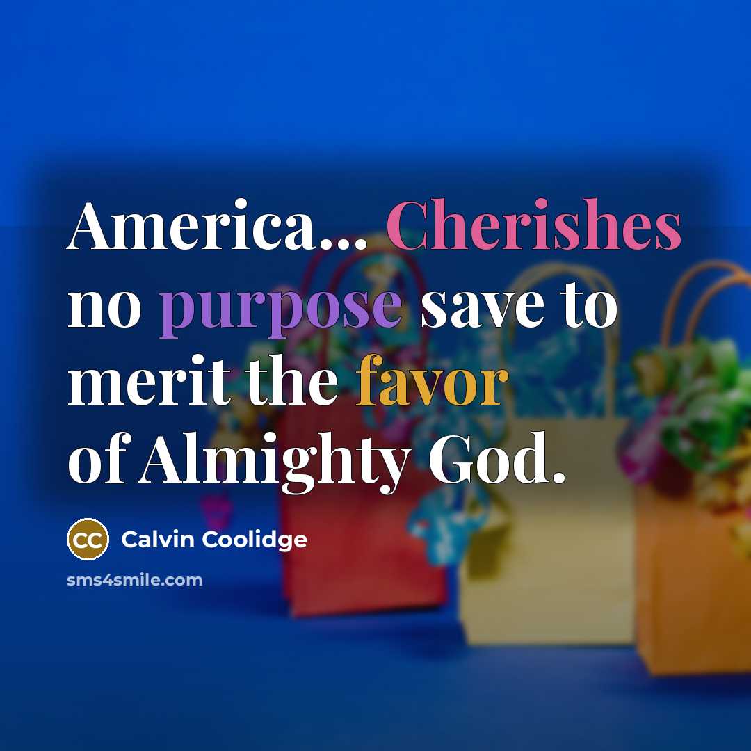 “America... Cherishes no purpose save to merit the favor of Almighty God.” quote by Calvin Coolidge
