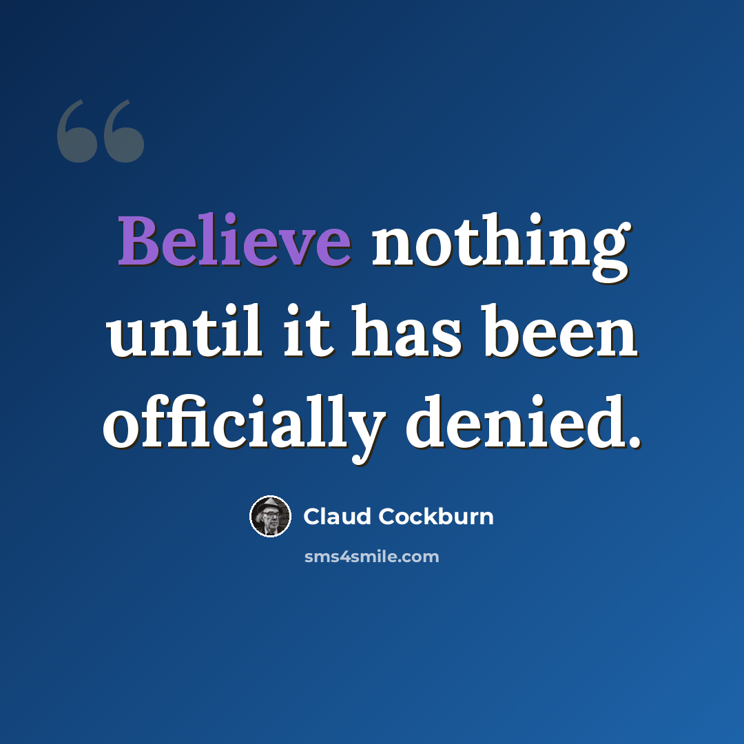 “Believe nothing until it has been officially denied.” quote by Claud Cockburn