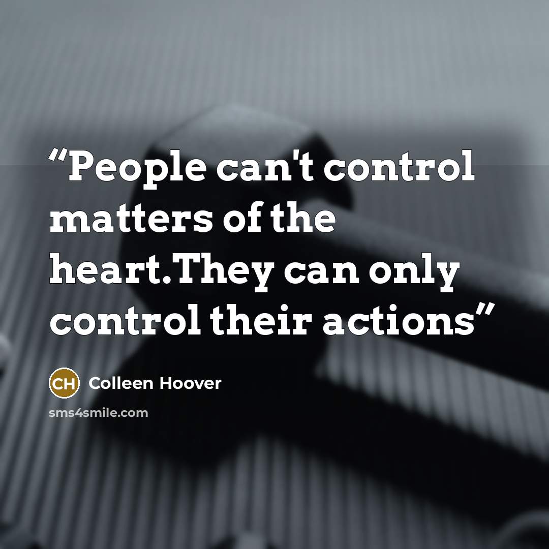 “People can't control matters of the heart.They can only control their actions” quote by Colleen Hoover