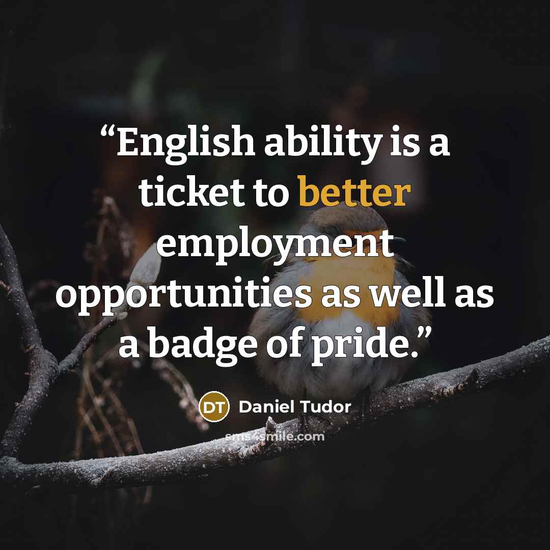 “English ability is a ticket to better employment opportunities as well as a badge of pride.” quote by Daniel Tudor
