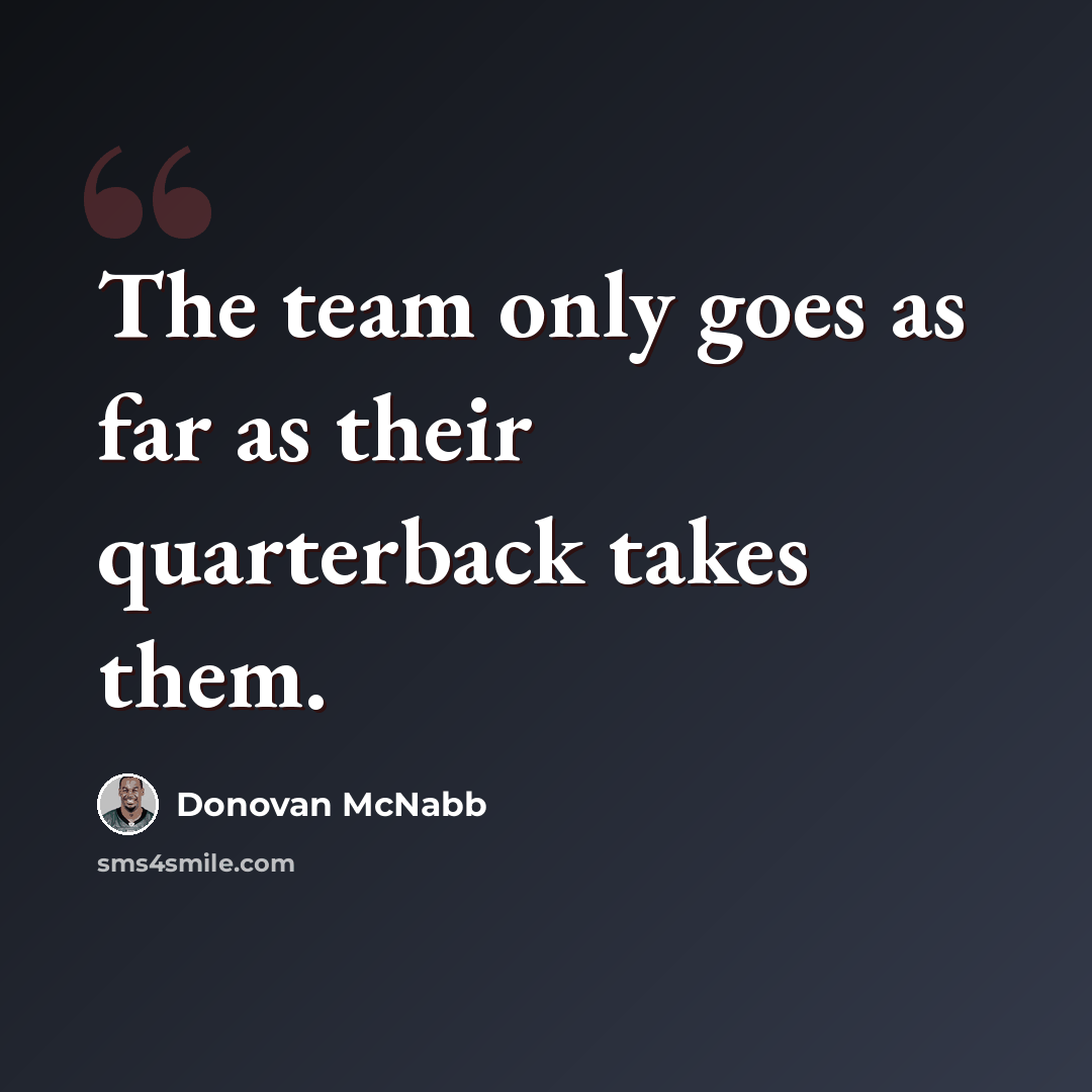 “The team only goes as far as their quarterback takes them.” quote by Donovan McNabb
