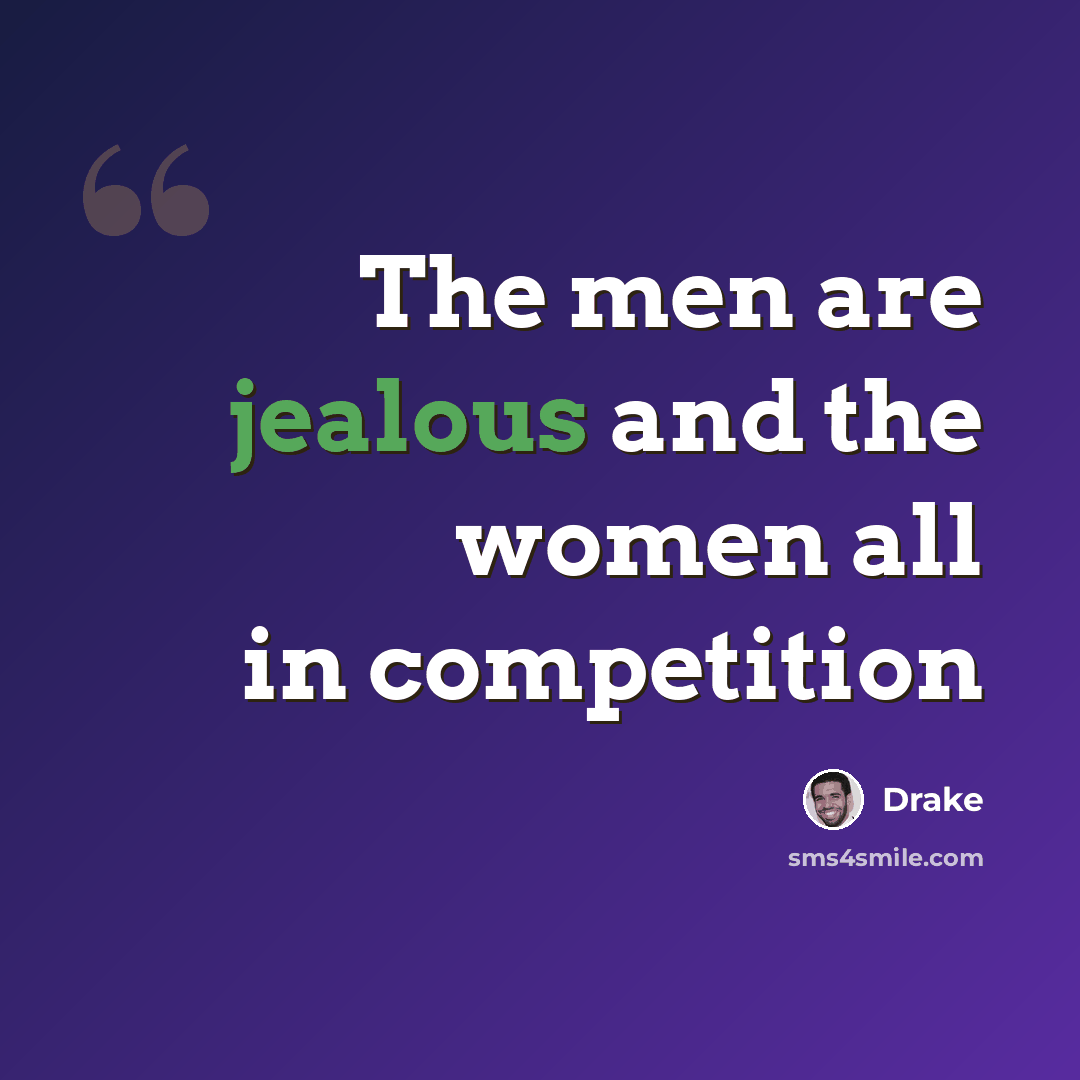 “The men are jealous and the women all in competition” quote by Drake