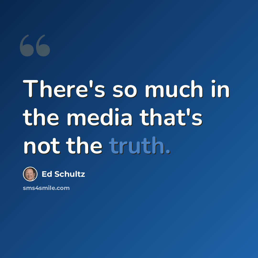 “There's so much in the media that's not the truth.” quote by Ed Schultz