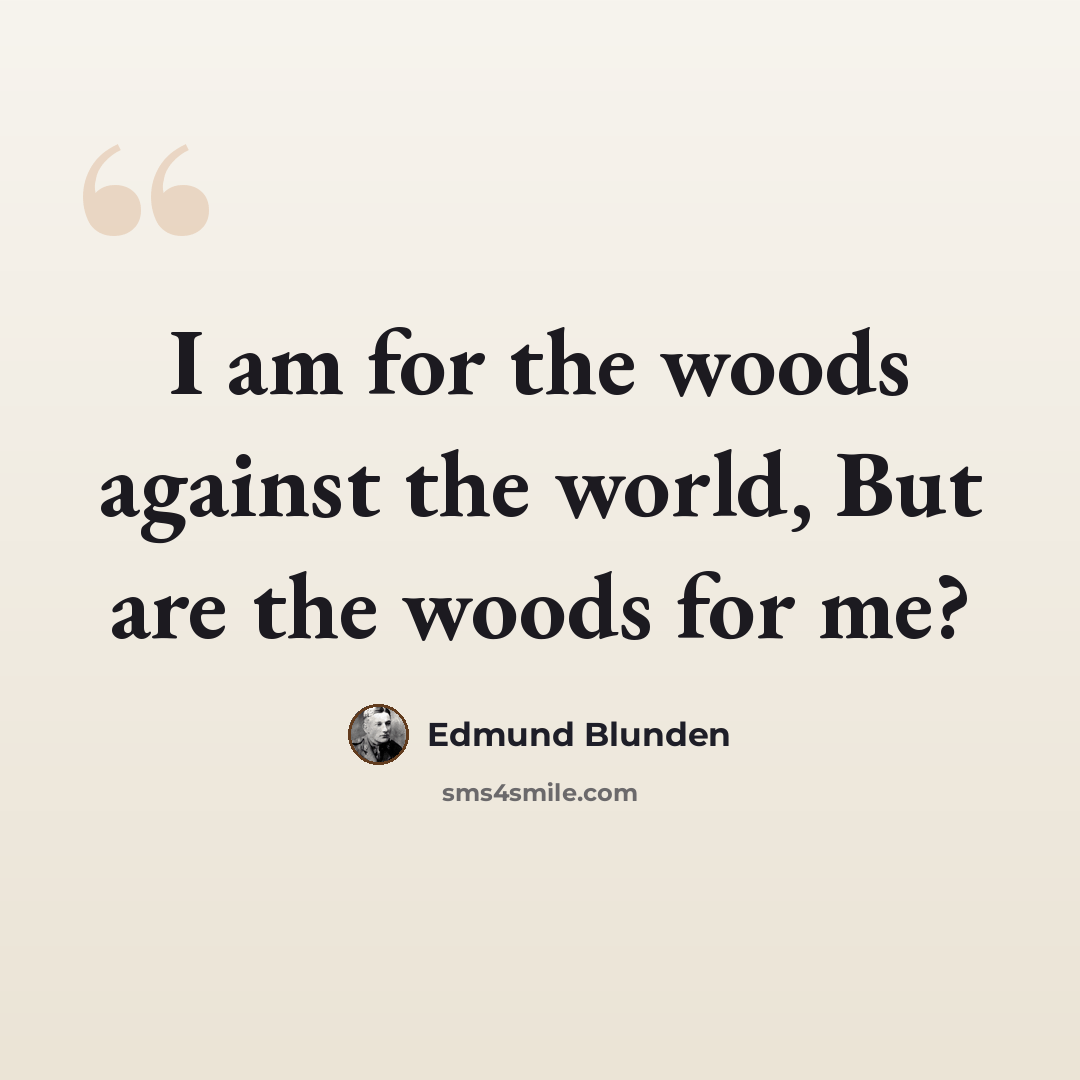 “I am for the woods against the world, But are the woods for me?” quote by Edmund Blunden