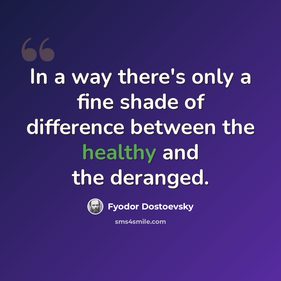 “In a way there's only a fine shade of difference between the healthy and the deranged.” quote by Fyodor Dostoevsky