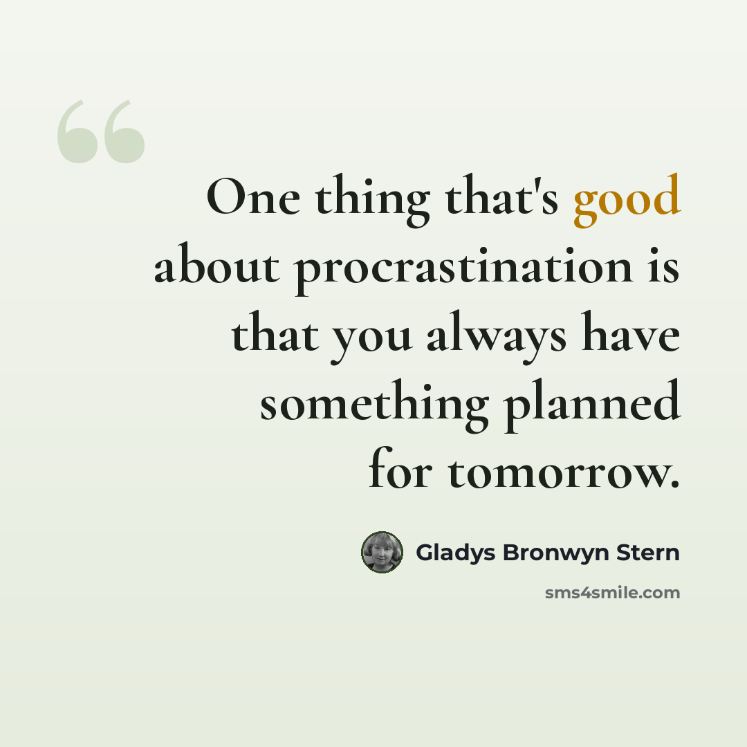 “One thing that's good about procrastination is that you always have something planned for tomorrow.” quote by Gladys Bronwyn Stern