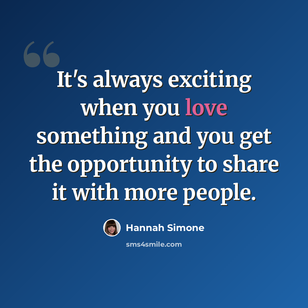 “It's always exciting when you love something and you get the opportunity to share it with more people.” quote by Hannah Simone