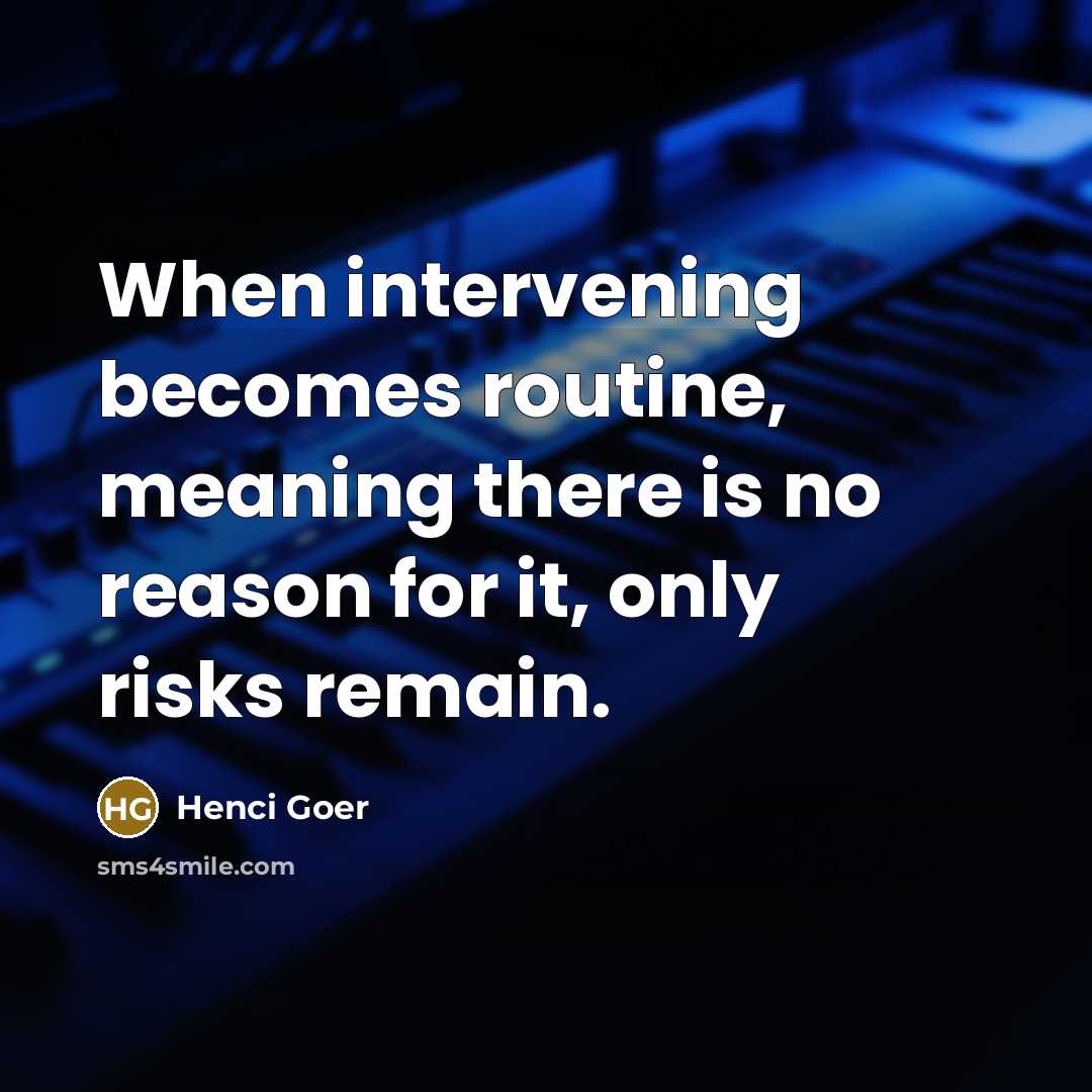 “When intervening becomes routine, meaning there is no reason for it, only risks remain.” quote by Henci Goer