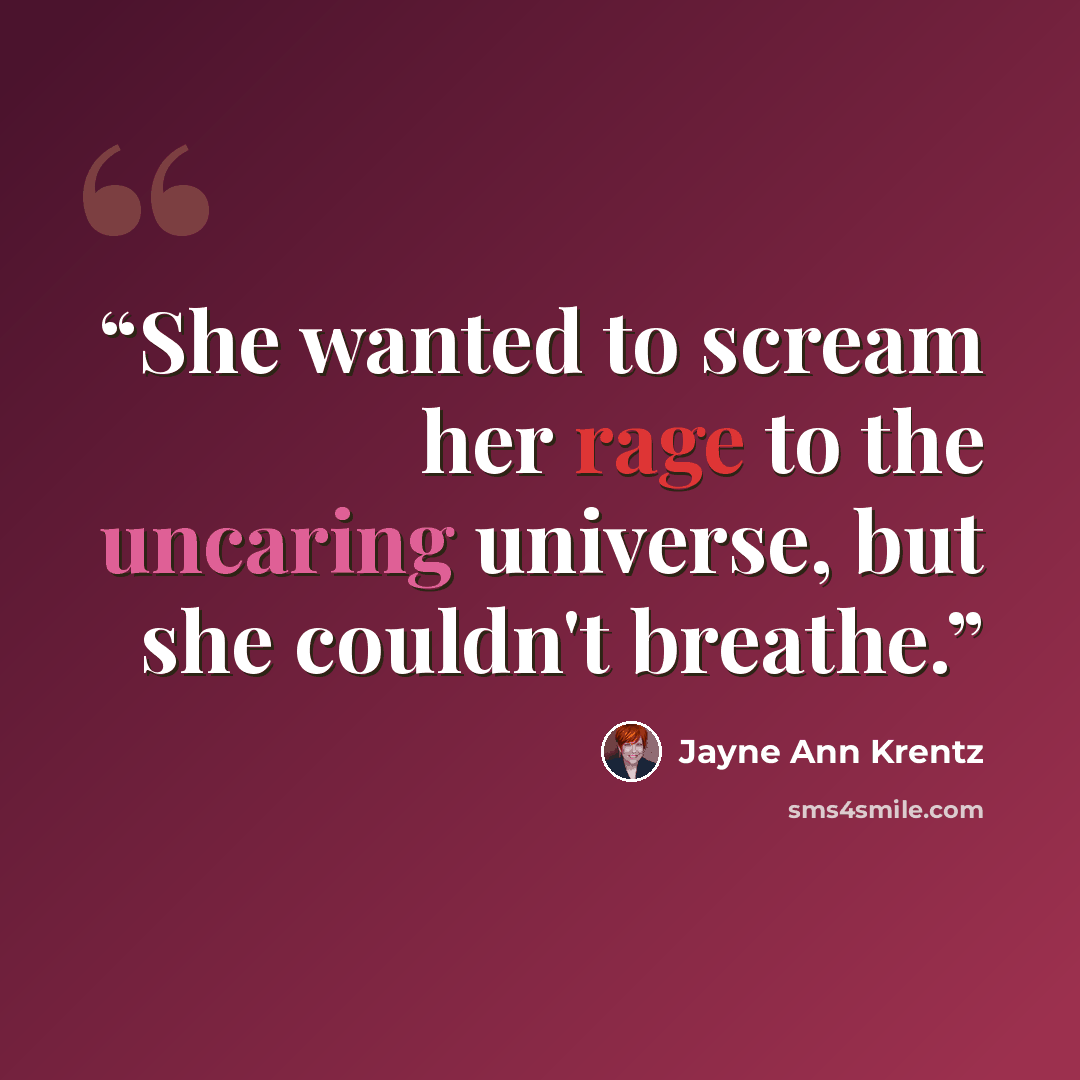 “She wanted to scream her rage to the uncaring universe, but she couldn't breathe.” quote by Jayne Ann Krentz