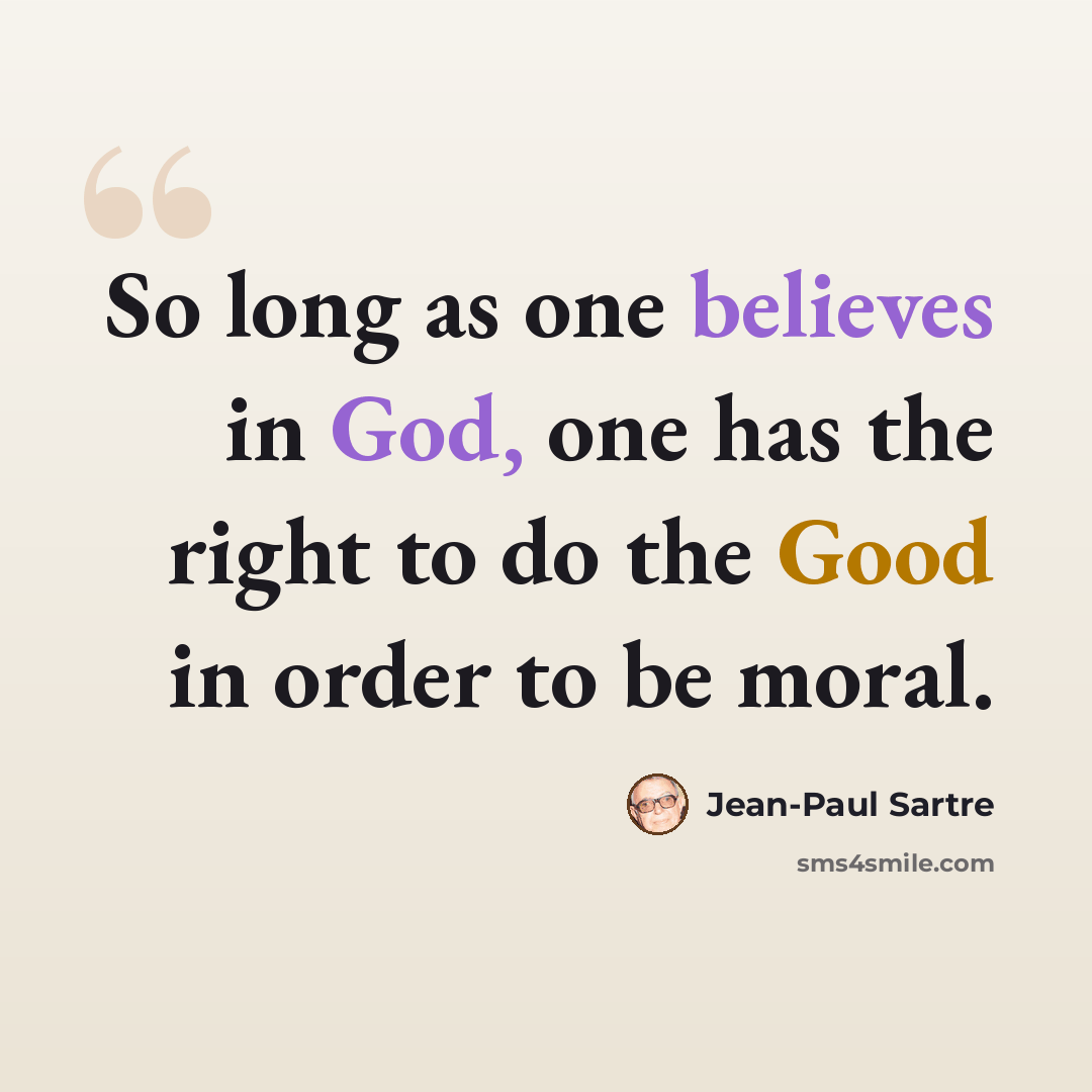 “So long as one believes in God, one has the right to do the Good in order to be moral.” quote by Jean-Paul Sartre