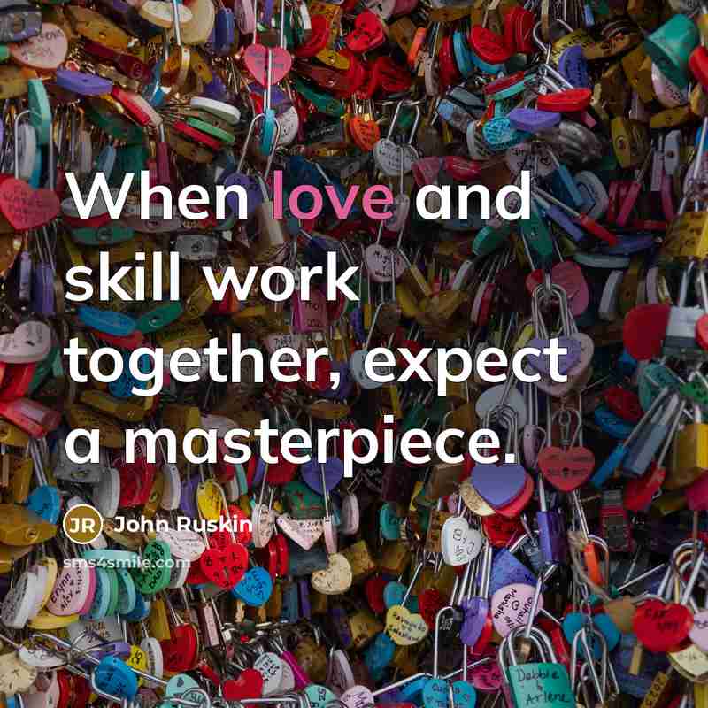 “When love and skill work together, expect a masterpiece.” quote by John Ruskin