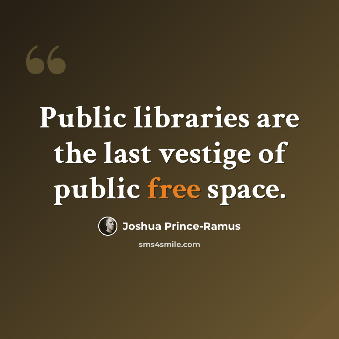 “Public libraries are the last vestige of public free space.” quote by Joshua Prince-Ramus
